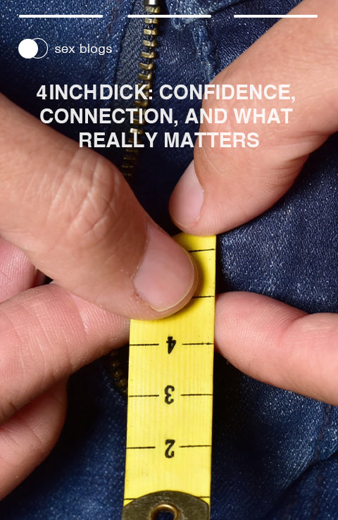 4 Inch Dick Confidence, Connection, and What Really Matters.webp__PID:6755e21f-d130-4fb3-ad7a-6dca13fcacbb